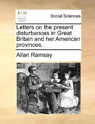 Listy o obecnych niepokojach w Wielkiej Brytanii i jej amerykańskich prowincjach. - Letters on the Present Disturbances in Great Britain and Her American Provinces.