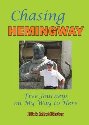 W pogoni za Hemingwayem: Pięć podróży na mojej drodze do tego miejsca - Chasing Hemingway: Five Journeys on My Way to Here