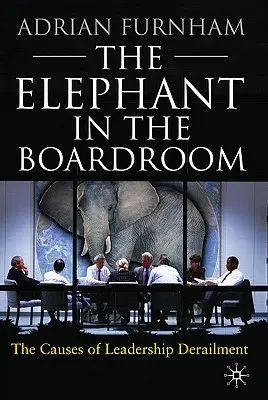 Słoń w sali posiedzeń zarządu: Przyczyny wykolejenia przywództwa - The Elephant in the Boardroom: The Causes of Leadership Derailment