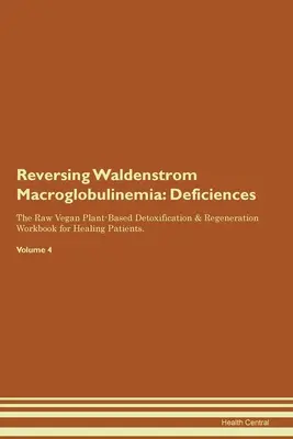 Odwracanie Makroglobulinemii Waldenstroma: Deficiencies The Raw Vegan Plant-Based Detoxification & Regeneration Workbook for Healing Patients. Tom 4 - Reversing Waldenstrom Macroglobulinemia: Deficiencies The Raw Vegan Plant-Based Detoxification & Regeneration Workbook for Healing Patients. Volume 4