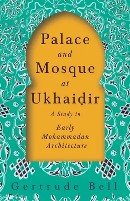 Pałac i meczet w Ukhaiḍir - Studium wczesnej architektury mahometańskiej - Palace and Mosque at Ukhaiḍir - A Study in Early Mohammadan Architecture