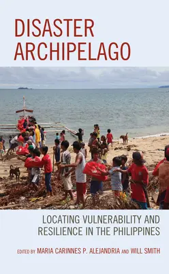 Archipelag katastrof: Lokalizowanie podatności i odporności na Filipinach - Disaster Archipelago: Locating Vulnerability and Resilience in the Philippines