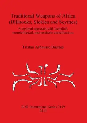 Tradycyjna broń Afryki (haki, sierpy i kosy): Podejście regionalne oraz klasyfikacja techniczna, morfologiczna i estetyczna - Traditional Weapons of Africa (Billhooks, Sickles and Scythes): A regional approach and technical, morphological, and aesthetic classification