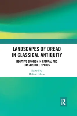 Krajobrazy strachu w klasycznej starożytności: Negatywne emocje w naturalnych i skonstruowanych przestrzeniach - Landscapes of Dread in Classical Antiquity: Negative Emotion in Natural and Constructed Spaces