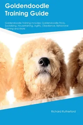 Przewodnik szkoleniowy Goldendoodle Szkolenie Goldendoodle obejmuje: Sztuczki Goldendoodle, socjalizacja, trening domowy, zwinność, posłuszeństwo, trening behawioralny, - Goldendoodle Training Guide Goldendoodle Training Includes: Goldendoodle Tricks, Socializing, Housetraining, Agility, Obedience, Behavioral Training,