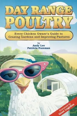 Drób jednodniowy: Przewodnik każdego właściciela kurczaka po wypasaniu ogrodów i ulepszaniu pastwisk - Day Range Poultry: Every Chicken Owner's Guide to Grazing Gardens and Improving Pastures