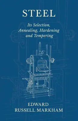 Stal - jej wybór, wyżarzanie, hartowanie i odpuszczanie - Steel - Its Selection, Annealing, Hardening and Tempering