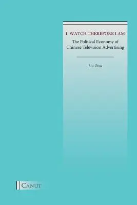 Oglądam, więc jestem: ekonomia polityczna chińskiej reklamy telewizyjnej - I Watch Therefore I Am: The Political Economy of Chinese Television Advertising