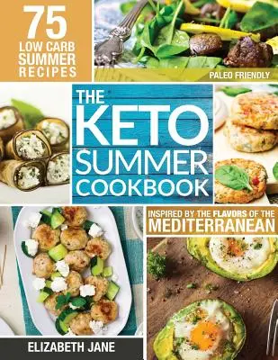 Letnia książka kucharska Keto: 75 przepisów o niskiej zawartości węglowodanów inspirowanych smakami Morza Śródziemnego - Keto Summer Cookbook: 75 Low Carb Recipes Inspired by the Flavors of the Mediterranean