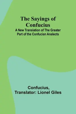 Powiedzenia Konfucjusza; Nowe tłumaczenie większej części Analektów Konfucjańskich - The Sayings of Confucius; A New Translation of the Greater Part of the Confucian Analects