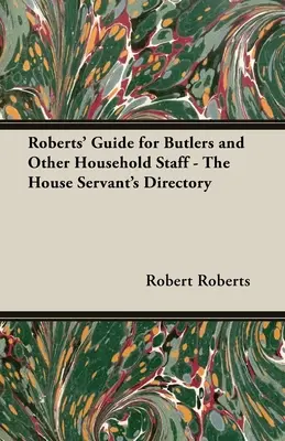 Przewodnik Robertsa dla kamerdynerów i innych pracowników gospodarstwa domowego - The House Servant's Directory - Roberts' Guide for Butlers and Other Household Staff - The House Servant's Directory