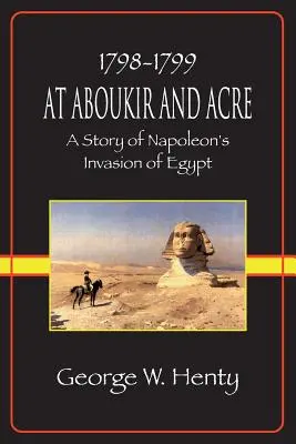 At Aboukir and Acre: Opowieść o inwazji Napoleona na Egipt - At Aboukir and Acre: A Story of Napoleon's Invasion of Egypt