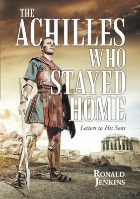 Achilles, który został w domu: Listy do synów - The Achilles Who Stayed Home: Letters to His Sons