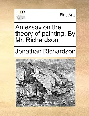 Esej na temat teorii malarstwa. przez pana Richardsona. - An Essay on the Theory of Painting. by Mr. Richardson.