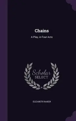 Łańcuchy: Sztuka w czterech aktach - Chains: A Play, in Four Acts