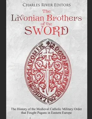 Inflandzcy bracia miecza: historia średniowiecznego katolickiego zakonu wojskowego walczącego z poganami w Europie Wschodniej - The Livonian Brothers of the Sword: The History of the Medieval Catholic Military Order that Fought Pagans in Eastern Europe