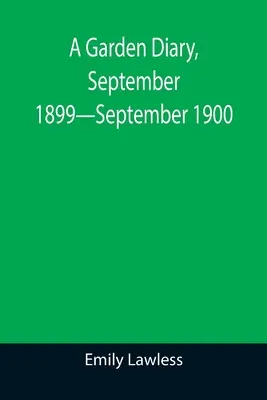 Pamiętnik ogrodowy, wrzesień 1899-wrzesień 1900 - A Garden Diary, September 1899-September 1900