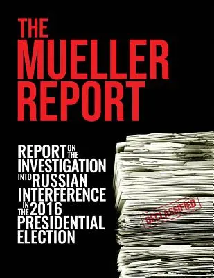 Raport Muellera: Raport z dochodzenia w sprawie ingerencji Rosji w wybory prezydenckie w 2016 r. - The Mueller Report: Report On The Investigation Into Russian Interference In The 2016 Presidential Election