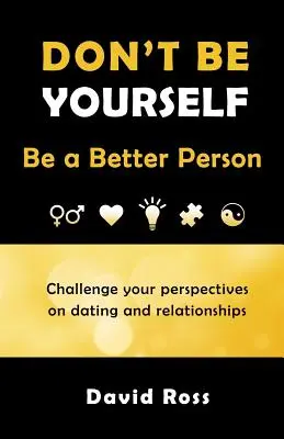 Nie bądź sobą: Bądź lepszym człowiekiem - Don't Be Yourself: Be A Better Person