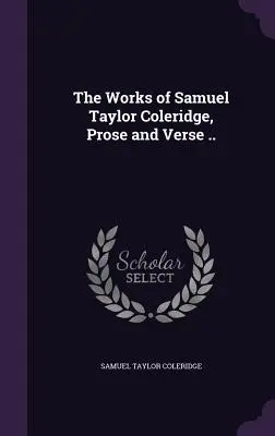 Dzieła Samuela Taylora Coleridge'a prozą i wierszem. - The Works of Samuel Taylor Coleridge, Prose and Verse ..