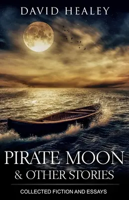 Księżyc piratów i inne opowiadania: Fikcja i eseje zebrane - Pirate Moon & Other Stories: Collected Fiction and Essays