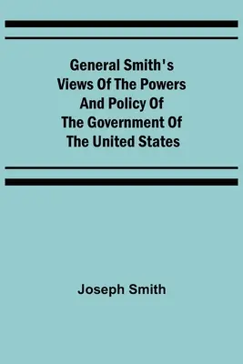 Poglądy generała Smitha na temat władzy i polityki rządu Stanów Zjednoczonych - General Smith's Views of the Powers and Policy of the Government of the United States