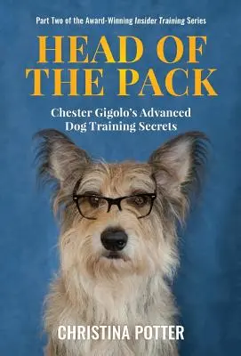 Head of the Pack: Zaawansowane sekrety szkolenia psów Chestera Gigolo - Head of the Pack: Chester Gigolo's Advanced Dog Training Secrets