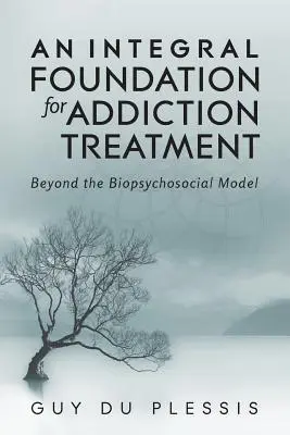 Integralna podstawa leczenia uzależnień: Poza modelem biopsychospołecznym - An Integral Foundation for Addiction Treatment: Beyond the Biopsychosocial Model