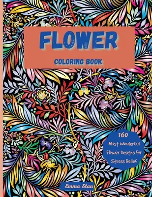Kolorowanka z kwiatami: Mesmerizing Coloring Book Stress Relief and Relaxation with a Variety of Botanical Floral Prints and Nature, Bouquets, - Flower Coloring Book: Mesmerizing Coloring Book Stress Relief and Relaxation with a Variety of Botanical Floral Prints and Nature, Bouquets,