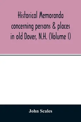 Wspomnienia historyczne dotyczące osób i miejsc w starym Dover w stanie New Hampshire (tom I) - Historical memoranda concerning persons & places in old Dover, N.H. (Volume I)