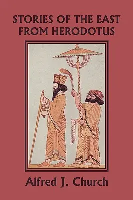 Opowieści Herodota o Wschodzie, wydanie ilustrowane (Yesterday's Classics) - Stories of the East from Herodotus, Illustrated Edition (Yesterday's Classics)