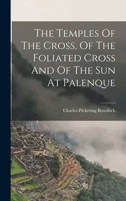 Świątynie krzyża, krzyża liściastego i słońca w Palenque - The Temples Of The Cross, Of The Foliated Cross And Of The Sun At Palenque