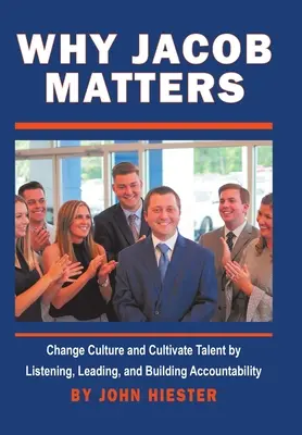 Why Jacob Matters: Zmiana kultury i pielęgnowanie talentów poprzez słuchanie, przewodzenie i budowanie odpowiedzialności - Why Jacob Matters: Change Culture and Cultivate Talent by Listening, Leading, and Building Accountability