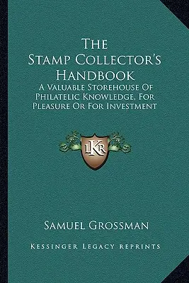 Podręcznik kolekcjonera znaczków: Cenny magazyn wiedzy filatelistycznej, dla przyjemności lub inwestycji - The Stamp Collector's Handbook: A Valuable Storehouse Of Philatelic Knowledge, For Pleasure Or For Investment