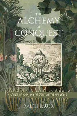 Alchemia podboju: Nauka, religia i tajemnice nowego świata - The Alchemy of Conquest: Science, Religion, and the Secrets of the New World