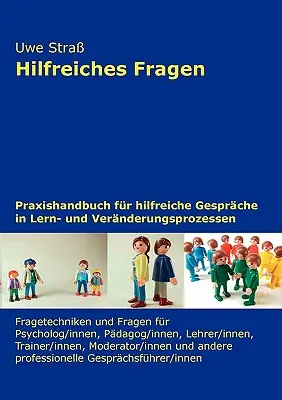 Hilfreiches Fragen: Praxishandbuch for hilfreiche Gesprche in Lern- und Vernderungsprozessen - Hilfreiches Fragen: Praxishandbuch fr hilfreiche Gesprche in Lern- und Vernderungsprozessen