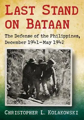 Ostatni bastion na Bataan: Obrona Filipin, grudzień 1941-maj 1942 r. - Last Stand on Bataan: The Defense of the Philippines, December 1941-May 1942