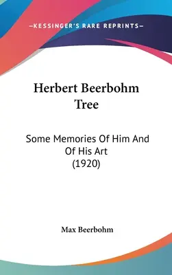 Drzewo Herberta Beerbohma: Kilka wspomnień o nim i jego sztuce (1920) - Herbert Beerbohm Tree: Some Memories Of Him And Of His Art (1920)