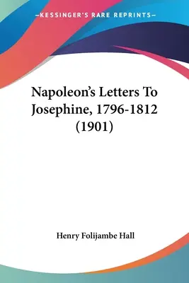 Listy Napoleona do Józefiny, 1796-1812 (1901) - Napoleon's Letters To Josephine, 1796-1812 (1901)