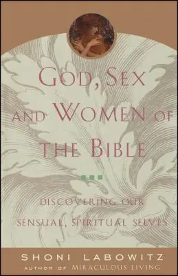 Bóg, seks i kobiety w Biblii: Odkrywanie naszej zmysłowej, duchowej jaźni - God, Sex and Women of the Bible: Discovering Our Sensual, Spiritual Selves