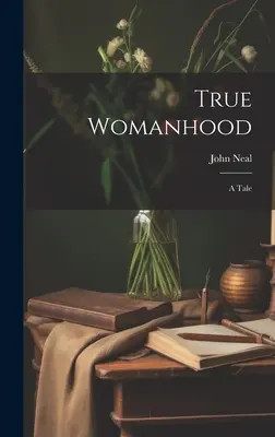 Prawdziwa kobiecość: Opowieść - True Womanhood: A Tale