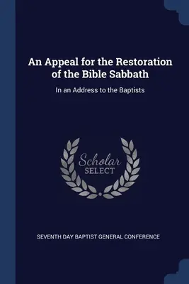 Apel o przywrócenie biblijnego sabatu: W przemówieniu do baptystów - An Appeal for the Restoration of the Bible Sabbath: In an Address to the Baptists