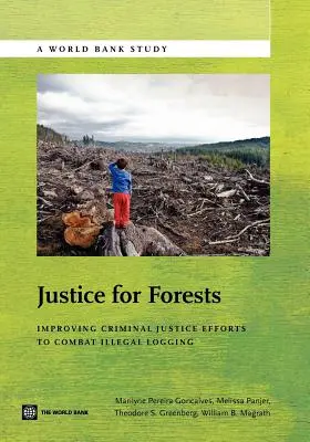 Sprawiedliwość dla lasów: Poprawa działań wymiaru sprawiedliwości w sprawach karnych w celu zwalczania nielegalnego pozyskiwania drewna - Justice for Forests: Improving Criminal Justice Efforts to Combat Illegal Logging