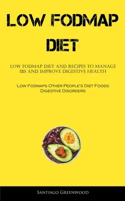 Dieta o niskiej zawartości Fodmap: Dieta o niskiej zawartości FODMAP i przepisy na leczenie IBS i poprawę zdrowia układu trawiennego (Low Fodmaps Other People's Diet Foods Digestiv - Low Fodmap Diet: Low FODMAP Diet And Recipes To Manage IBS And Improve Digestive Health (Low Fodmaps Other People's Diet Foods Digestiv