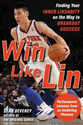 Win Like Lin: Odnajdź swoje wewnętrzne Linsanity na drodze do przełomowego sukcesu - Win Like Lin: Finding Your Inner Linsanity on the Way to Breakout Success