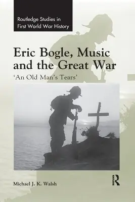 Eric Bogle, muzyka i wielka wojna: „Łzy starca - Eric Bogle, Music and the Great War: 'An Old Man's Tears'