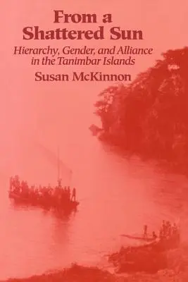 From a Shattered Sun: Hierarchia, płeć i sojusz na wyspach Tanimbar - From a Shattered Sun: Hierarchy, Gender, and Alliance in the Tanimbar Islands