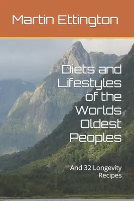 Diety i style życia najstarszych ludów świata: I 32 przepisy na długowieczność - Diets and Lifestyles of the Worlds Oldest Peoples: And 32 Longevity Recipes