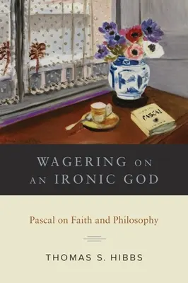 Zakład o ironicznego Boga: Pascal o wierze i filozofii - Wagering on an Ironic God: Pascal on Faith and Philosophy