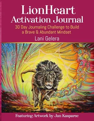 LionHeart Activation Journal: 30-dniowe wyzwanie, aby zbudować odważny i obfity sposób myślenia - LionHeart Activation Journal: 30 Day Journalling Challenge to Build a Brave and Abundant Mindset